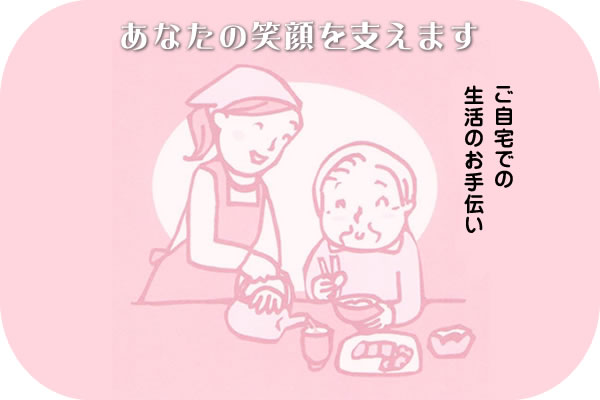 ご自宅での 生活のお手伝い