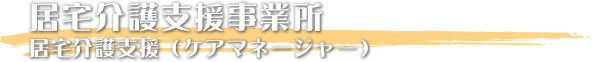 居宅介護支援事業所 居宅介護支援（ケアマネージャー）